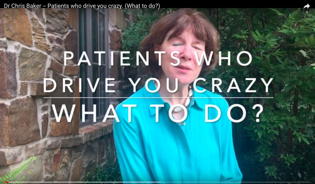 Patients Who Drive You Crazy (What to do?)
