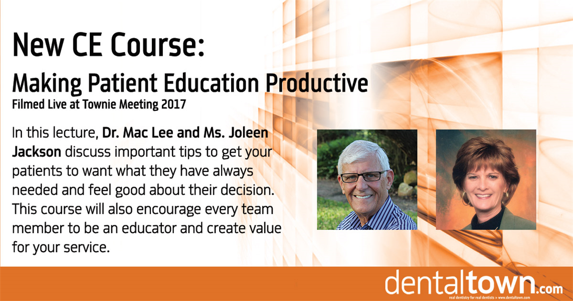 Dentaltown Learning Online....Making Patient Education Productive. Filmed Live at Townie Meeting. By Dr. Mac Lee and Ms. Joleen Jackson