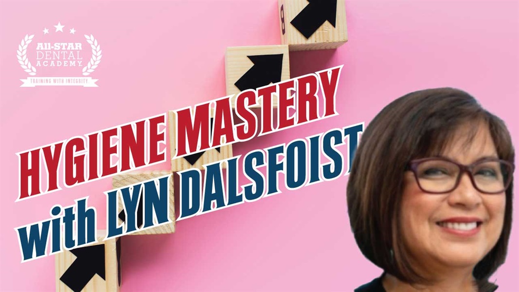 Hygiene Mastery with Lyn Dalsfoist, RDH, BS, MBA