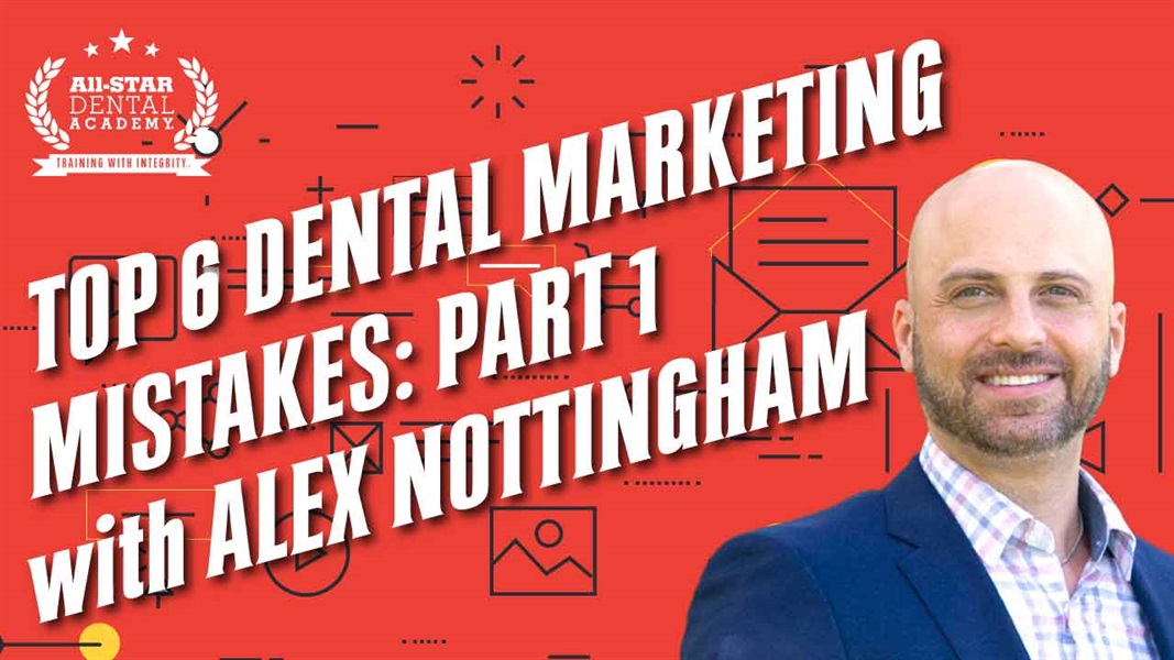 Top 6 Dental Marketing Mistakes: Part 1 with Alex Nottingham JD MBA