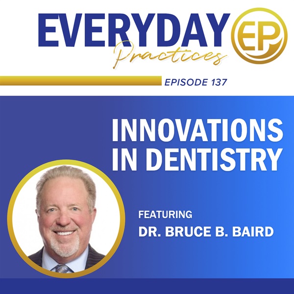 Episode 137 - Innovations in Dentistry with Dr. Bruce B. Baird