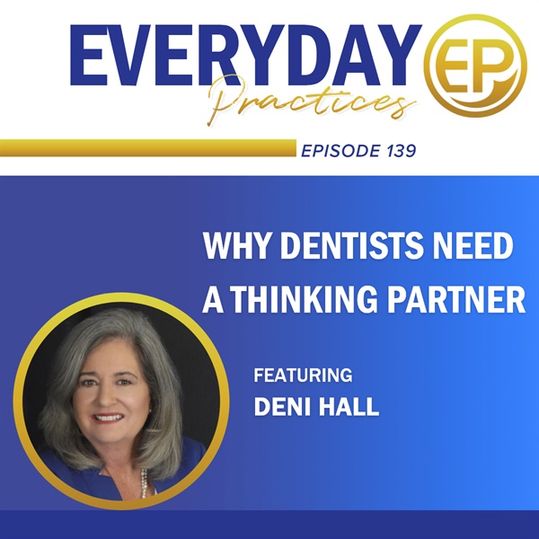 Episode 139 - Why Dentists Need a Thinking Partner with Deni Hall