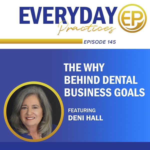 Episode 145 – The Why Behind Dental Business Goals with Deni Hall