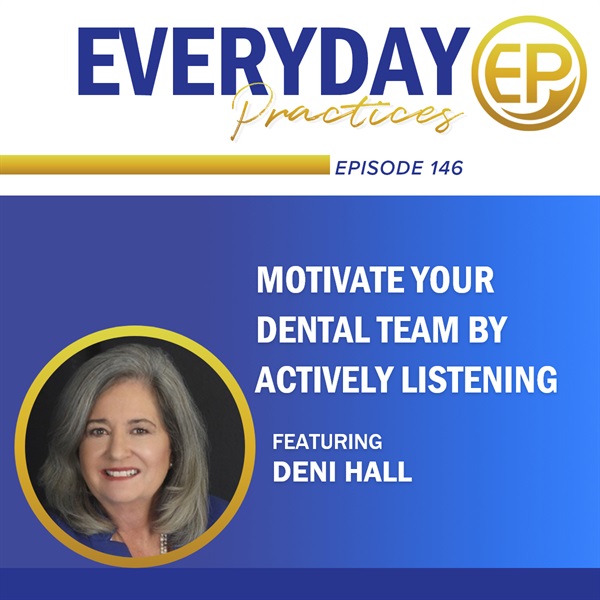 Episode 146 - Motivate Your Dental Team by Actively Listening with Deni Hall