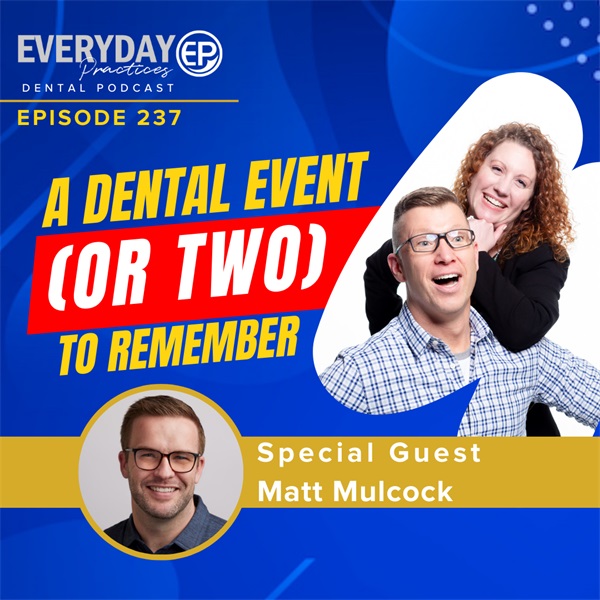 Ep. 237 – A Dental Event (Or Two) to Remember! with Matt Mulcock