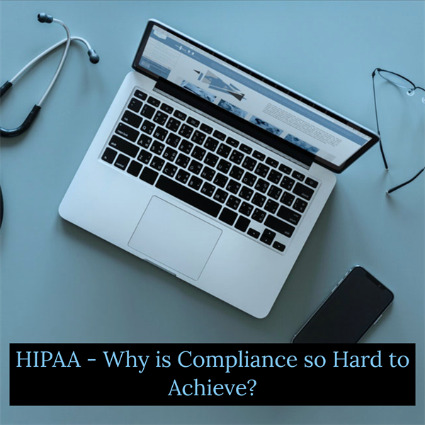 HIPAA – Why is Compliance So Hard to Achieve?
