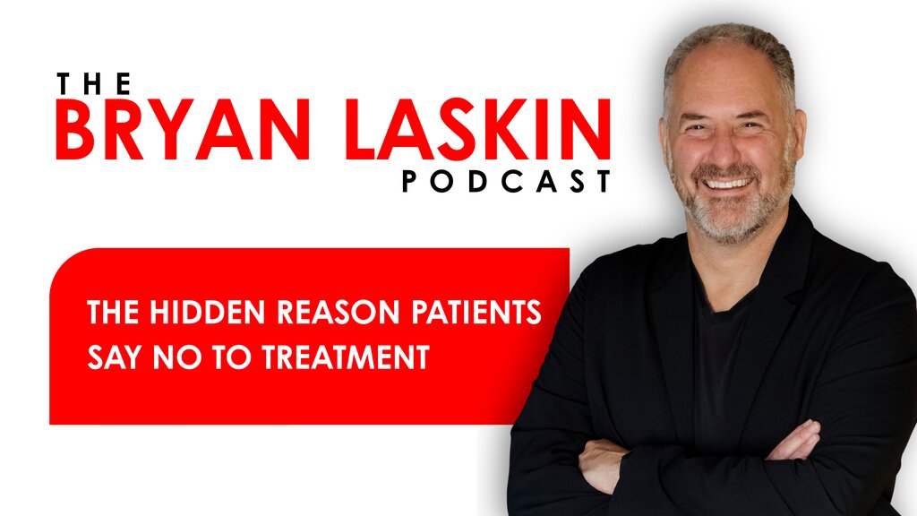 The Bryan Laskin Podcast Episode 189: The Hidden Reason Patients Say No to Treatment