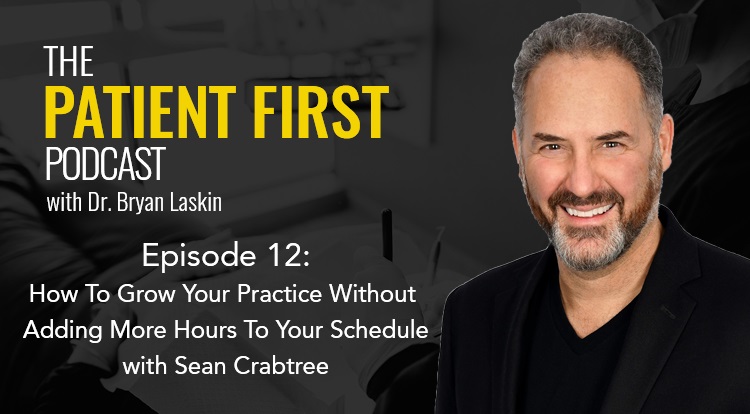 The Patient First Podcast Episode 12: How To Grow Your Practice Without Adding More Hours To Your Schedule with Sean Crabtree