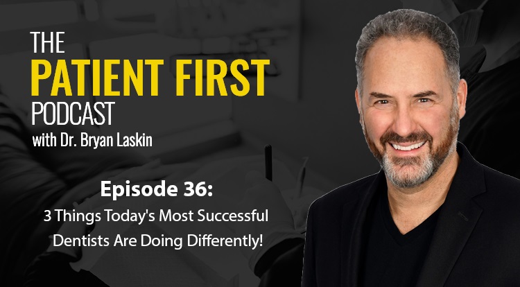 The Patient First Podcast Episode 36: 3 Things Today's Most Successful Dentist Are Doing Differently!