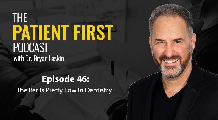 The Patient First Podcast Episode 46: The Bar Is Pretty Low In Dentistry...