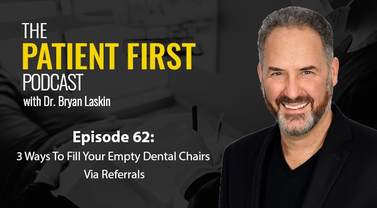 The Patient First Podcast Episode 62 : 3 Ways To Fill Your Empty Dental Chairs Via Referrals