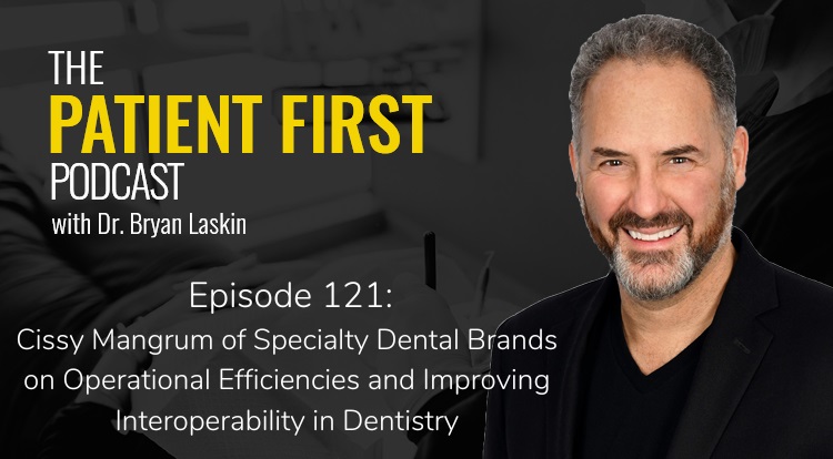 The Patient First Podcast Episode 121: Cissy Mangrum of Specialty Dental Brands on Operational Efficiencies and Improving Interoperability in Dentistry