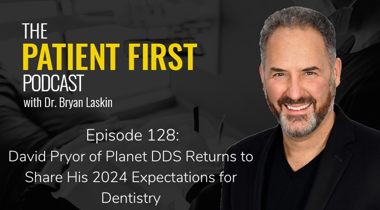 The Patient First Podcast Episode 128: David Pryor of Planet DDS Returns to Share His 2024 Expectations for Dentistry