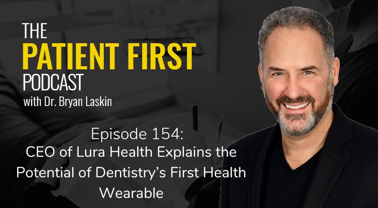 The Patient First Podcast Episode 154: CEO of Lura Health Explains the Potential of Dentistry’s First Health Wearable