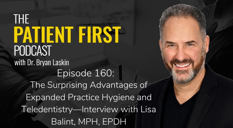 The Patient First Podcast Episode 160: The Surprising Advantages of Expanded Practice Hygiene and Teledentistry—Interview with Lisa Balint, MPH, EPDH