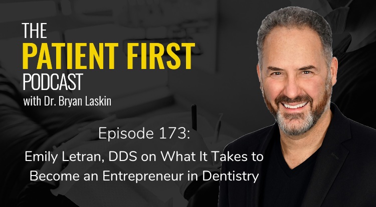 The Patient First Podcast Episode 173: Emily Letran, DDS on What it Takes to Become an Entrepreneur in Dentistry