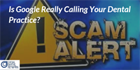 Scam Alert: Google Is NOT Calling Your Dental Practice