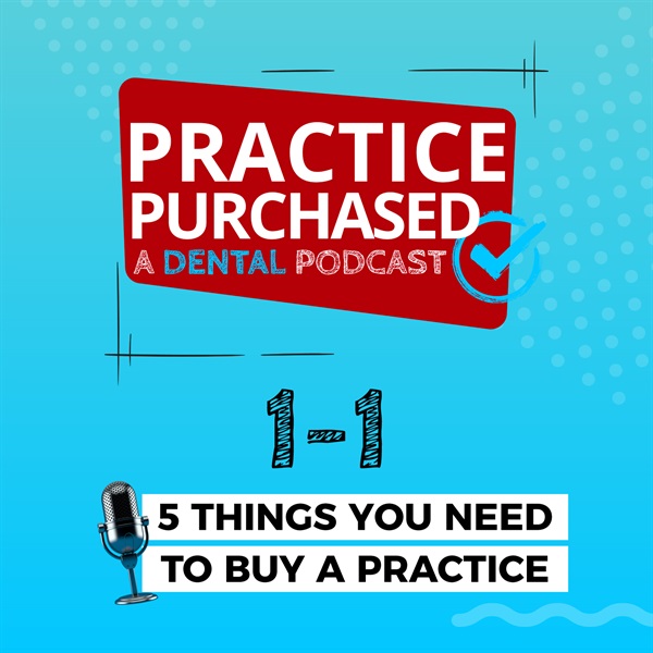 1.1 - The 5 Things You Need to Purchase a Dental Practice