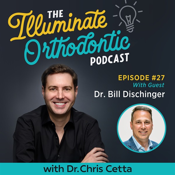 Ep. 27: Dr. Bill Dischinger – Spark Aligners, DentalMonitoring, Orthodontist Work-Life Balance & Herbst