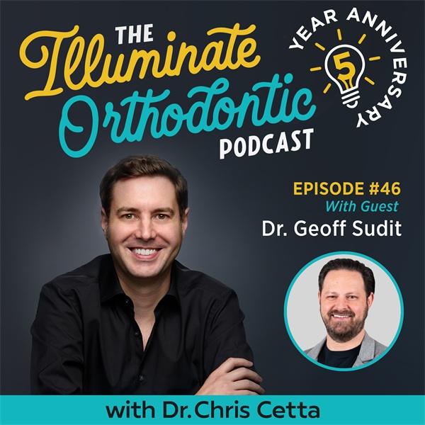Ep. 46: Dr. Geoff Sudit – Growing an Orthodontic Practice with Bright Referral & Retain