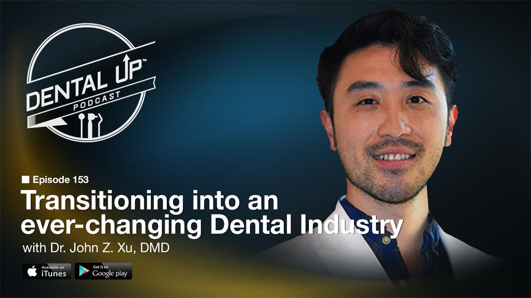 Transitioning into an ever-changing Dental Industry with Dr. John Z. Xu DMD