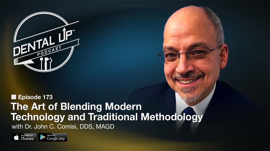 The Art of Blending Modern Technology and Traditional Methodology with Dr. John C. Comisi, DDS, MAGD