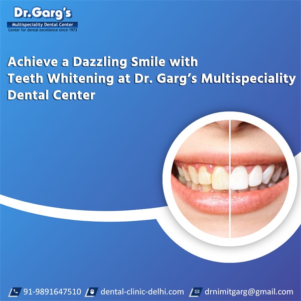Achieve a Dazzling Smile with Teeth Whitening at Dr. Garg’s Multispeciality Dental Center