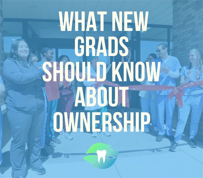 Ownership Isn’t Just for Experienced Dentists: What New Grads Should Know