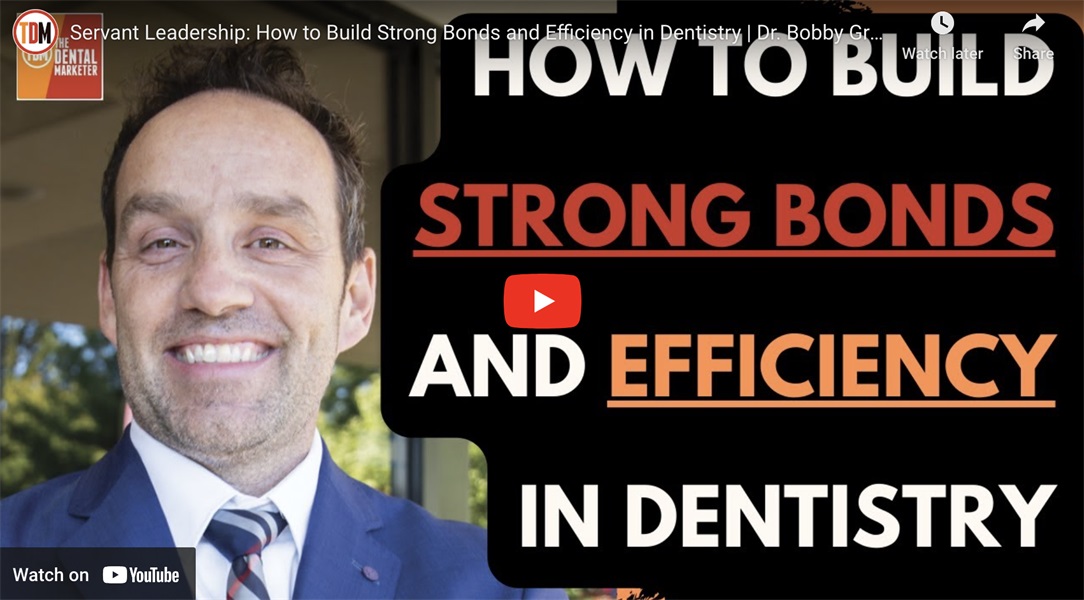 Servant Leadership: How to Build Strong Bonds and Efficiency in Dentistry | Dr. Bobby Grossi 