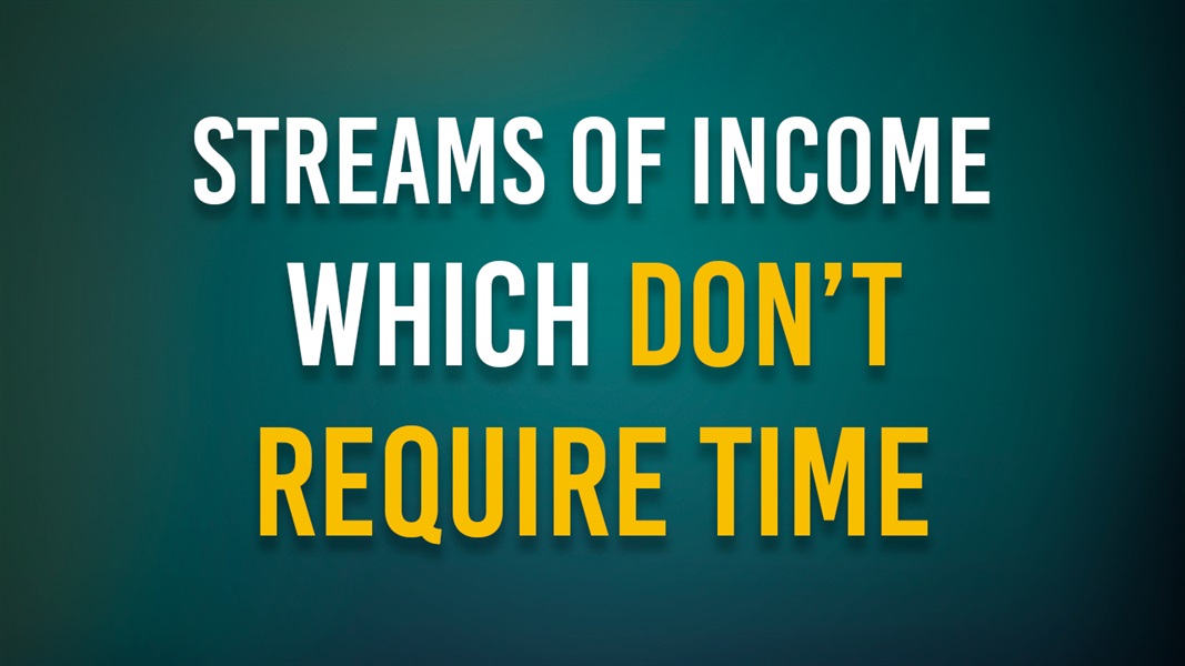 Streams of Income Which Don’t Require Time