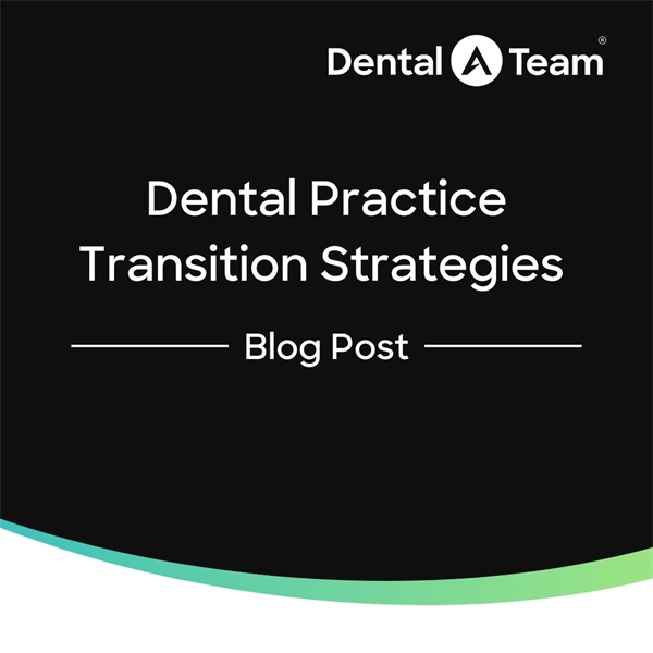 Build Value Early with Dental Practice Transition Strategies