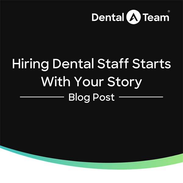 Hiring Dental Staff Starts With Your Story