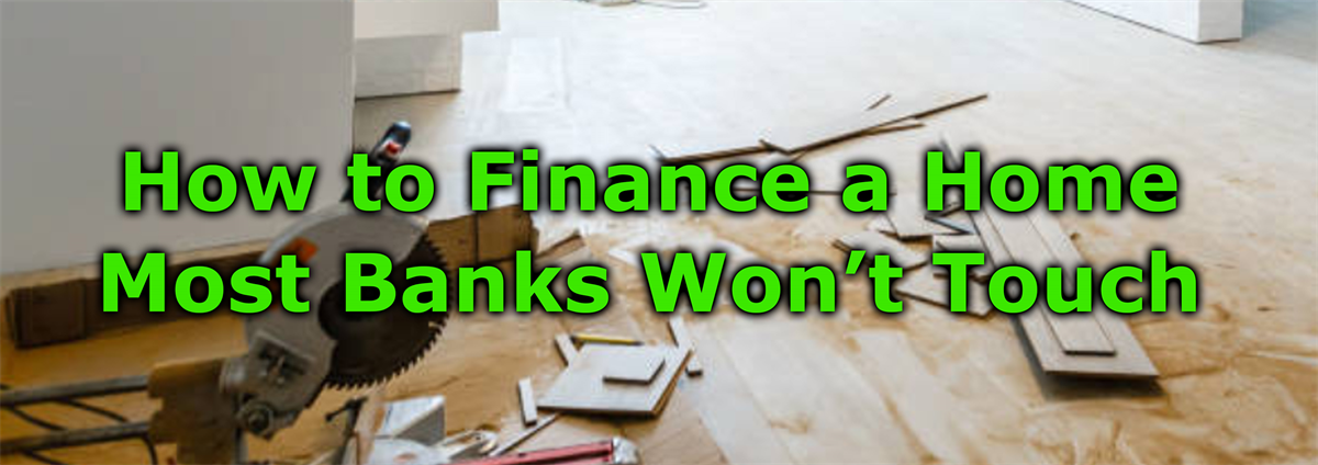 How to Finance a Home Most Banks Won't Touch