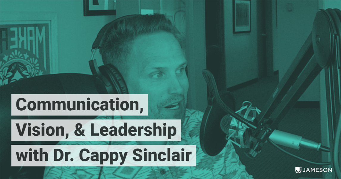 The Jameson Files 104 Communication, Vision & Leadership with Dr. Cappy Sinclair