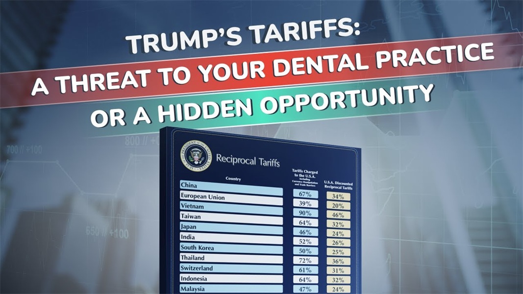 Trump’s Tariffs: A Threat to Your Dental Practice or a Hidden Opportunity?