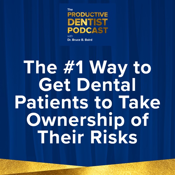 Episode 136: The #1 Way to Get Dental Patients to Take Ownership of Their Risks