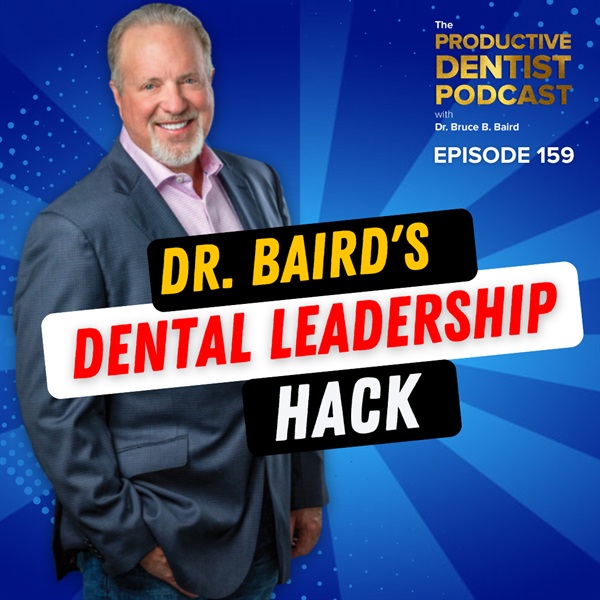 Episode 159 - Dr. Baird's Dental Leadership hack