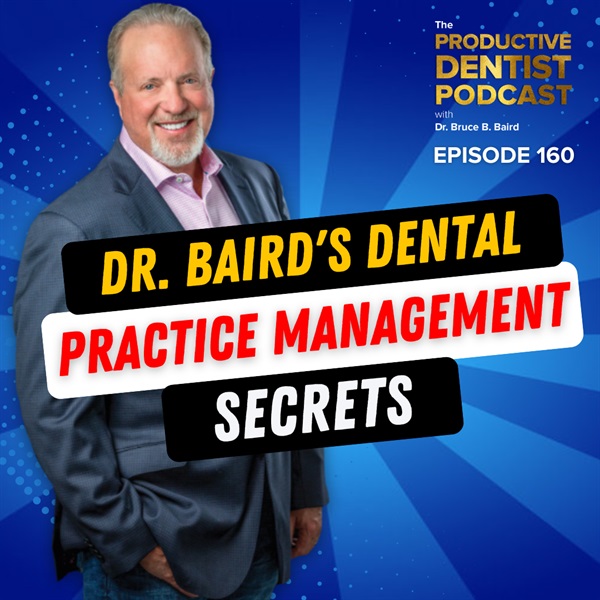 Episode 160: Dr. Baird’s Dental Management Secrets
