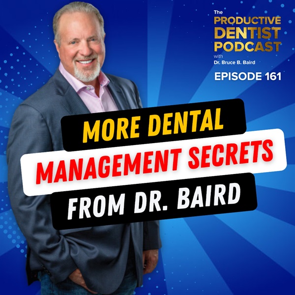 Episode 161: More Dental Management Secrets from Dr. Bruce B. Baird