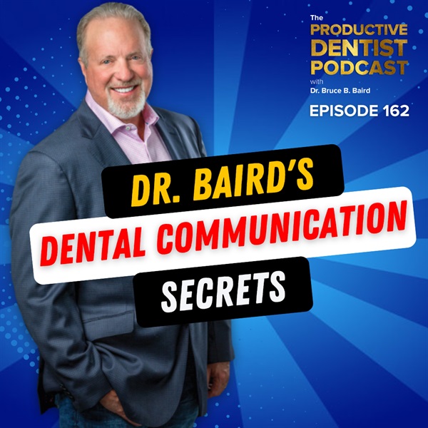Episode 162: Dr. Baird’s #1 Secret for Excellent Dental Communication