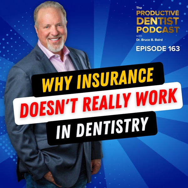 Episode 163: Why Insurance Doesn’t Really Work in Dentistry