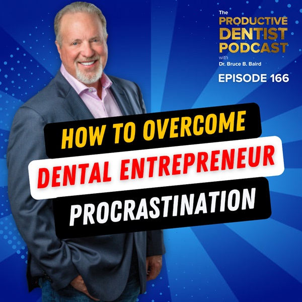 Episode 166: Don’t Let Procrastination Derail Your Dental Practice