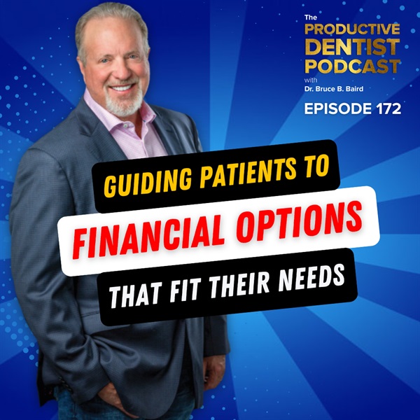 Episode 172: How To Best Offer Financial Options So Your Patients Get Their Needed Treatment
