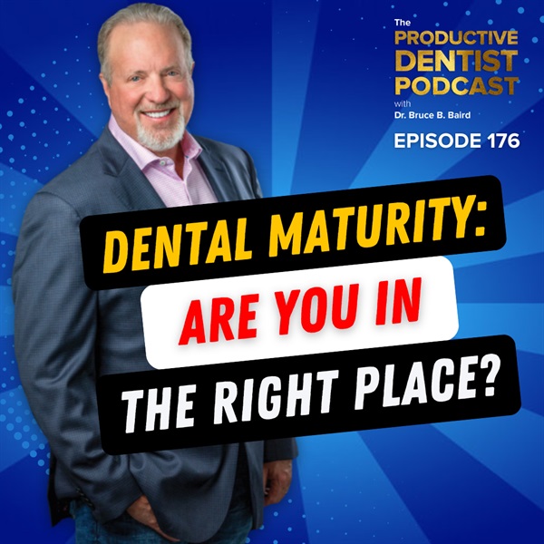Episode 176 – Dental Maturity: Are You In The Right Place?