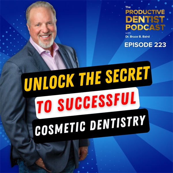 Episode 223: Unlock the Secret to Successful Cosmetic Dentistry