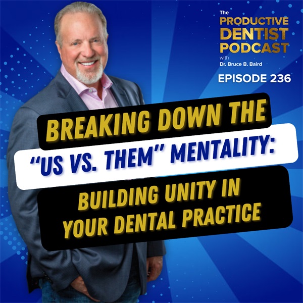 Breaking Down the “Us vs. Them” Mentality: Building Unity in Your Dental Practice (E. 236)