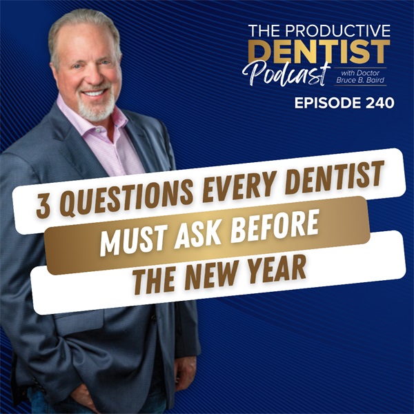 3 Questions Every Dentist Must Ask Before the New Year (E.240)