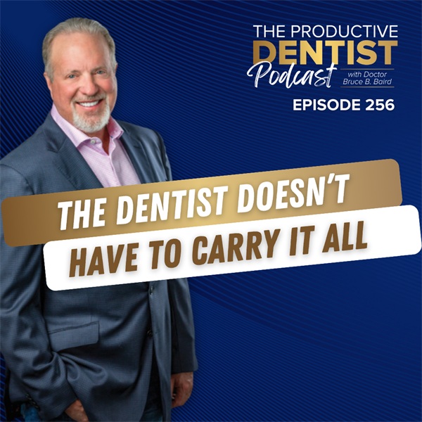 The Dentist Doesn’t Have to Carry It All (E.256)