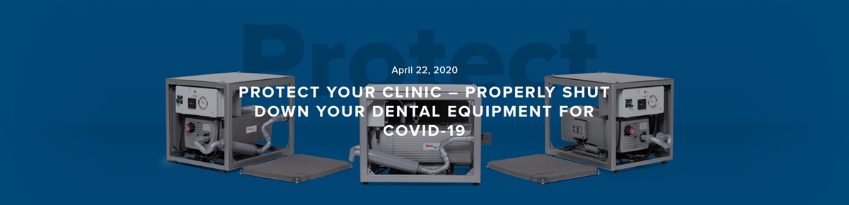 Protect your Clinic – Properly Shut Down your Dental Equipment for COVID-19