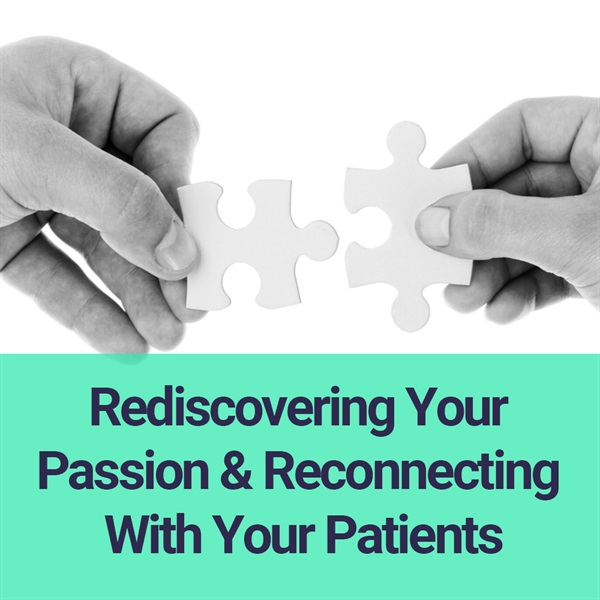 Rediscovering Your Passion and Reconnecting with Your Patients